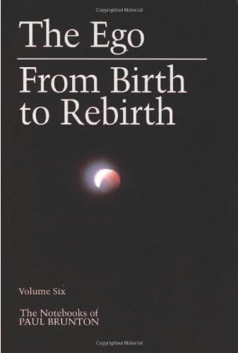 The Ego: from Birth to Rebirth (The Notebooks of Paul Brunton V006) (Volume 6)