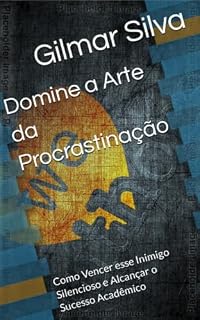 Livro Domine a Arte da Procrastinação: Como Vencer esse Inimigo Silencioso e Alcançar o Sucesso Acadêmico