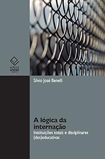Livro A lógica da internação: instituições totais e disciplinares (des)educativas