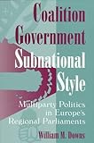 Coalition Government, Subnational Style : Multiparty Politics in Europe's Regional Parliaments, Downs, Williams M., 0814207480