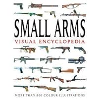 Small Arms Visual Encyclopedia: More Than 800 Color Illustrations 1907446656 Book Cover