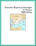 Executive Report on Strategies in Yemen, 2000 edition (Strategic Planning Series)
