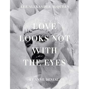 Love Looks Not with the Eyes: Thirteen Years with Lee Alexander McQueen