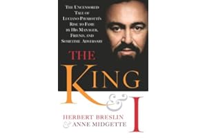 The King and I: The Uncensored Tale of Luciano Pavarotti's Rise to Fame by His Manager, Friend and Sometime Adversary