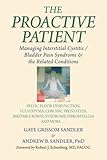 The Proactive Patient: Managing Interstitial Cystitis/Bladder Pain Syndrome and the Related Conditions: Pelvic Floor Dysfunction, Vulvodynia, Chronic ... Bowel Syndrome, Fibromyalgia, and More