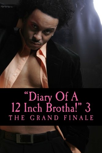 Diary Of A 12 Inch Brotha! 3: Balque & Eboni: The Grand Finale! (12 Inch Brotha Trilogy) (Volume 3)