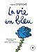 La vie en bleu : Pourquoi la vie est belle même dans l'épreuve by 