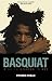 Basquiat: A Quick Killing in Art by Phoebe Hoban