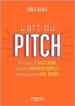 L'art du pitch: Trouvez l'accroche, soyez convaincants et réussissez vos deals Livres,Entreprise et Bourse,Jobs et carrières
