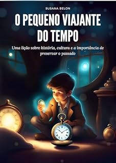 Livro O pequeno viajante do tempo: Uma lição sobre história, cultura e a importância de preservar o passado