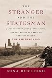 Front cover for the book The Stranger and the Statesman: James Smithson, John Quincy Adams, and the Making of America's Greatest Museum: The Smithsonian by Nina Burleigh
