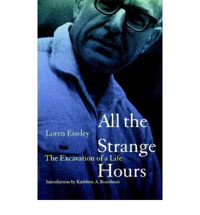 All The Strange Hours The Excavation Of A Life Paperback Common Introduction By Kathleen A Boardman By Author Loren Eiseley 0884282772172 Amazon Com Books
