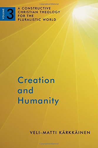Creation and Humanity, Vol. 3 (A Constructive Christian Theology for the Pluralistic World)