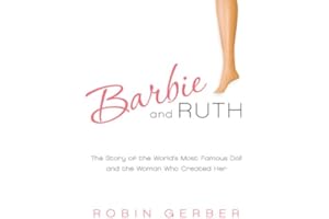 Barbie and Ruth: The Story of the World's Most Famous Doll and the Woman Who Created Her — Discover the True Account of Ruth 