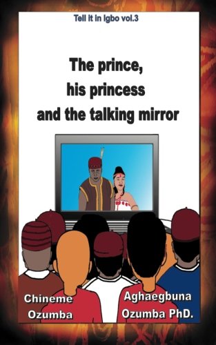 The prince, his princess and the talking mirror (Tell it in Igbo) (Volume 3) The prince, his princess and the talking mirror (Tell it in Igbo) (Volume 3)