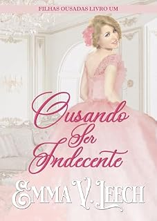 Livro Ousando Ser Indecente (Filhas Ousadas Livro 1)