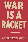 War is a Racket: The Antiwar Classic by America's Most Decorated Soldier