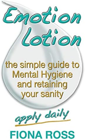 Emotion Lotion: the simple guide to Mental Hygiene and retaining your sanity