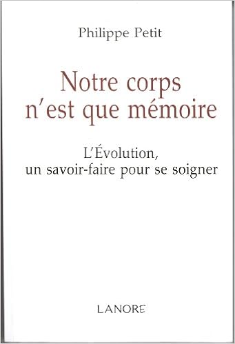 Amazon Fr Notre Corps N Est Que Memoire L Evolution Un Savoir Faire Pour Se Soigner Petit Philippe Livres