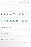 Relational Preaching: Knowing God, His Word, and Your Hearers by Greg Scharf