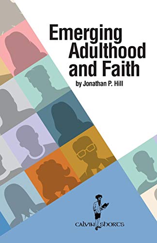 Emerging Adulthood and Faith (Calvin Shorts) by Jonathan P. Hill