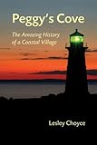 Peggy's Cove: The Amazing History of a Coastal Village by Lesley Choyce