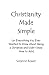 Christianity Made Simple: Or Everything You Ever Wanted To Know About Being A Christian And Didn't Know How To Ask - Suzanne Bower