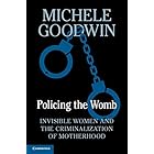 Policing the Womb: Invisible Women and the Criminalization of Motherhood