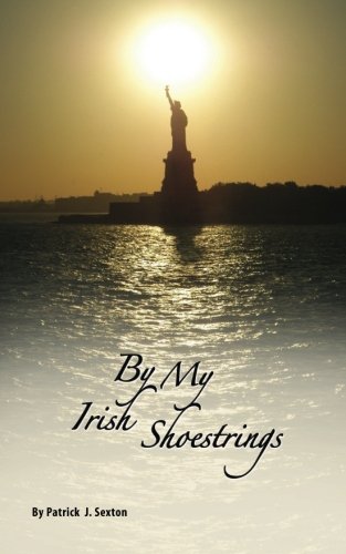 By My Irish Shoestrings: A True Story by Patrick J. Sexton