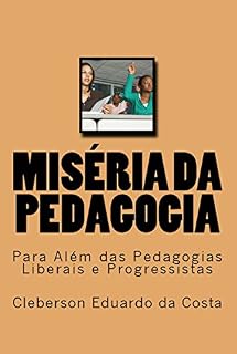 MISÉRIA DA PEDAGOGIA: PARA ALÉM DAS PEDAGOGIAS LIBERAIS E PROGRESSISTAS