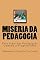 Livro MISÉRIA DA PEDAGOGIA: PARA ALÉM DAS PEDAGOGIAS LIBERAIS E PROGRESSISTAS
