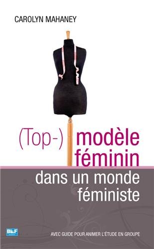 (Top-)modèle féminin dans un monde féministe by Carolyn Mahaney