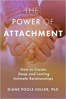 The Power of Attachment: How to Create Deep and Lasting Intimate Relationships