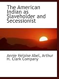 Front cover for the book The American Indian as slaveholder and secessionist by Annie Heloise Abel