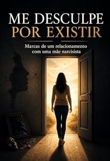 Livro Me Desculpe Por Existir: Marcas de um relacionamento com uma mãe narcisista