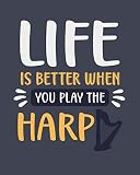 Life Is Better When You Play the Harp: Harp Gift for Music Lovers - Funny Blank Lined Journal or Not by Maryanne A. Parks