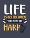 Life Is Better When You Play the Harp: Harp Gift for Music Lovers - Funny Blank Lined Journal or Not by Maryanne A. Parks