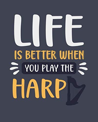 Life Is Better When You Play the Harp: Harp Gift for Music Lovers - Funny Blank Lined Journal or Not by Maryanne A. Parks