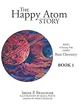 The Happy Atom Story: Read a Fantasy Tale Learn Basic Chemistry, Book One by Irene P. Reisinger, Sara K. White