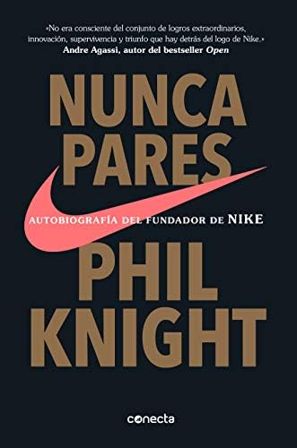 Nunca Pares: Autobiografía del Fundador de Nike / Shoe Dog: A Memoir by the Creator of Nike: Autobiografía Del Fundador De Nike/ A Memoir by the Creator of Nike