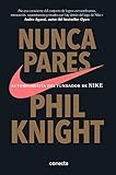 Nunca pares: Autobiografía del fundador de Nike / Shoe Dog: A Memoir by the Creator of Nike (Spanis by Phil Knight