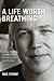 A Life Worth Breathing: A Yoga Master's Handbook of Strength, Grace, and Healing
