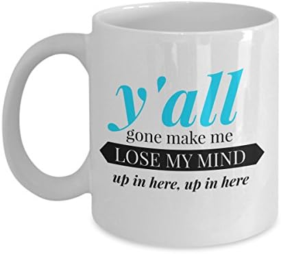 Y'all Gone Make Me Lose My Mind Up in Here, Up in Here Blue Funny Mug - Perfect Gift for Your Dad, Boyfriend, or Friend - Proudly Made in the USA!