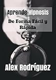 Aprende hipnosis de forma fácil y rápida: Cómo hipnotizar a cualquier persona, en cualquier situación (Hipnosis fácil y rápida nº 1) (Spanish Edition)