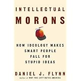 Intellectual Morons: How Ideology Makes Smart People Fall for Stupid Ideas