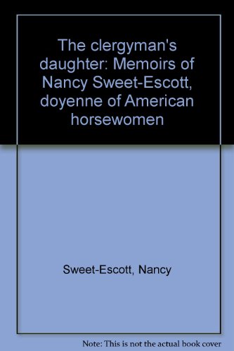 The Clergyman's Daughter: Memoirs of Nancy Sweet-Escott, Doyenne of American Horsewomen