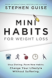 Mini Habits for Weight Loss: Stop Dieting. Form New Habits. Change Your Lifestyle Without Suffering.