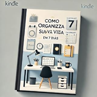 Livro Como Organizar Sua Vida em 7 Dias: O Guia Prático para uma Rotina Mais Produtiva e Equilibrada