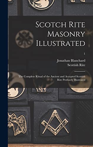 Scotch Rite Masonry Illustrated: the Complete Ritual of the Ancient and ...