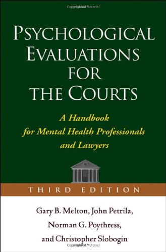 Psychological Evaluations for the Courts, Third Edition: A Handbook for Mental Health Professionals and Lawyers, by Gary B. Melton, John P Psychological Evaluations for the Courts, Third Edition: A Handbook for Mental Health Professionals and Lawyers, by Gary B. Melton, John P